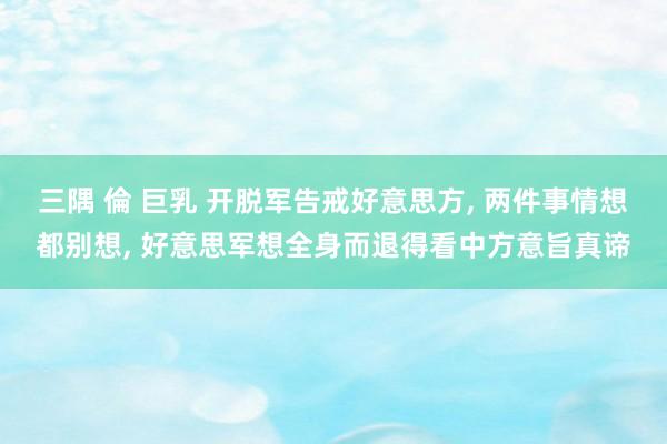 三隅 倫 巨乳 开脱军告戒好意思方， 两件事情想都别想， 好意思军想全身而退得看中方意旨真谛