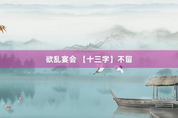 欲乱宴会 【十三字】不留