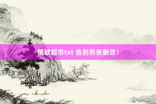 情欲超市txt 告别熬夜删改!